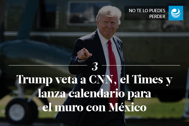 Trump veta a CNN, el Times y lanza calendario para muro con México
